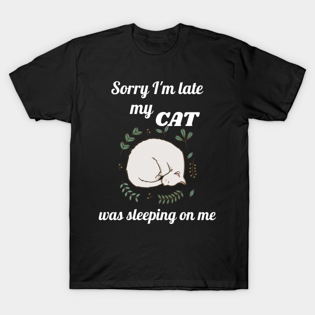 Sorry I'm late my cat was sleeping on me T-Shirt by Dogefellas